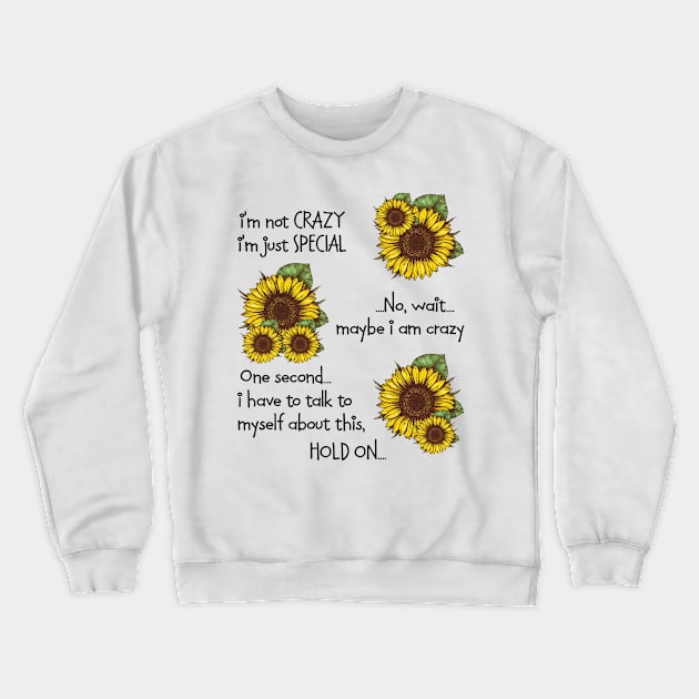 Sunflower I'm Not Crazy I'm Just Special Crewneck Sweatshirt by celestewilliey